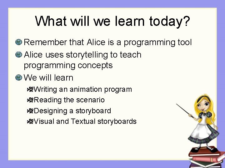 What will we learn today? Remember that Alice is a programming tool Alice uses What will we learn today? Remember that Alice is a programming tool Alice uses