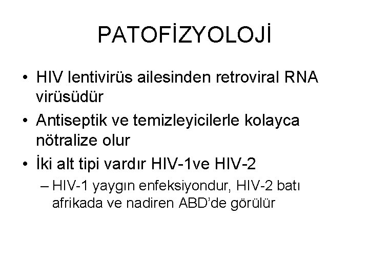 PATOFİZYOLOJİ • HIV lentivirüs ailesinden retroviral RNA virüsüdür • Antiseptik ve temizleyicilerle kolayca nötralize