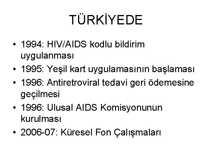 TÜRKİYEDE • 1994: HIV/AIDS kodlu bildirim uygulanması • 1995: Yeşil kart uygulamasının başlaması •