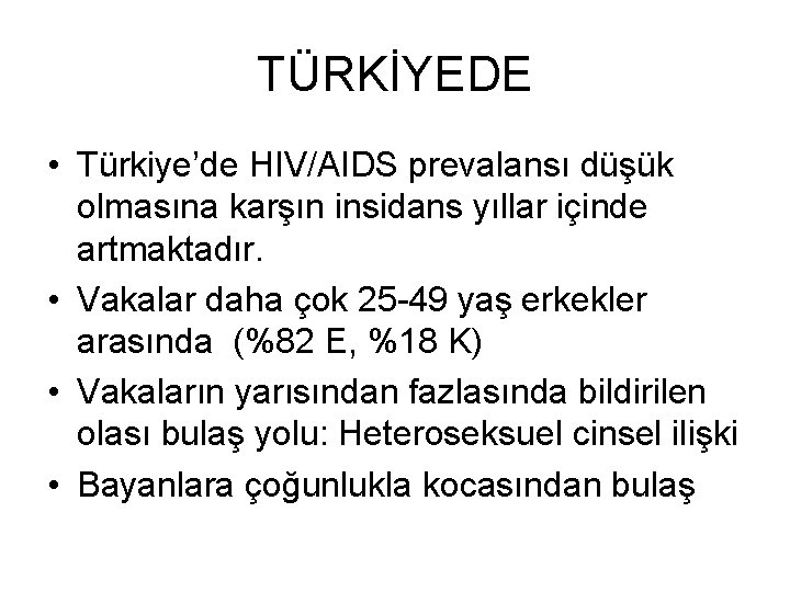 TÜRKİYEDE • Türkiye’de HIV/AIDS prevalansı düşük olmasına karşın insidans yıllar içinde artmaktadır. • Vakalar