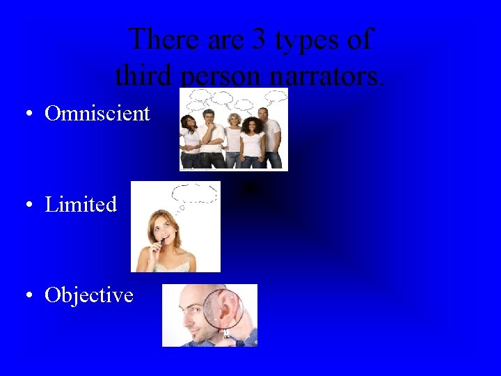 There are 3 types of third person narrators. • Omniscient • Limited • Objective