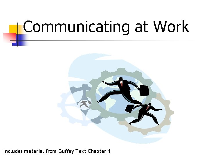 Communicating at Work Includes material from Guffey Text Chapter 1 