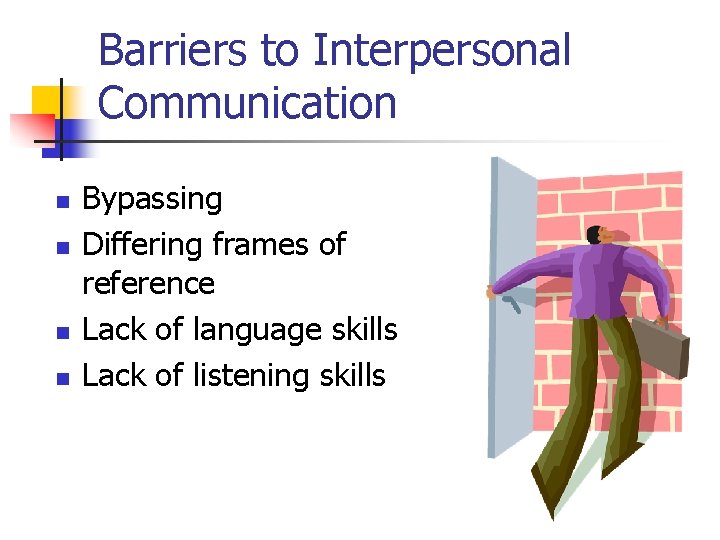 Barriers to Interpersonal Communication n n Bypassing Differing frames of reference Lack of language