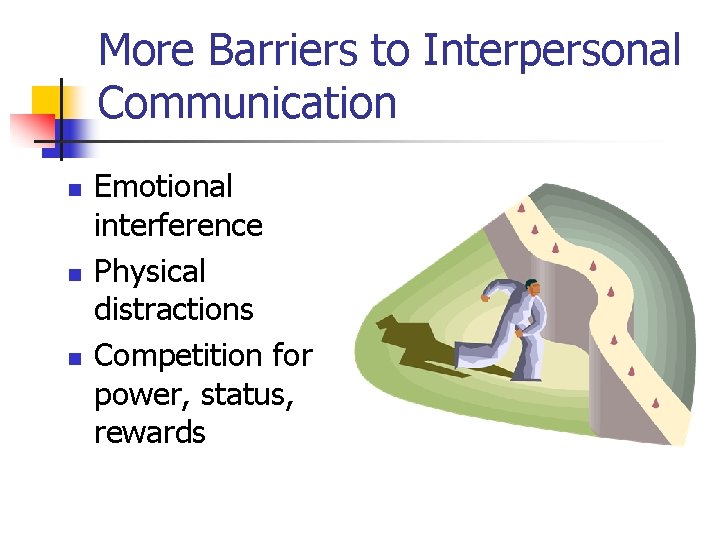 More Barriers to Interpersonal Communication n Emotional interference Physical distractions Competition for power, status,
