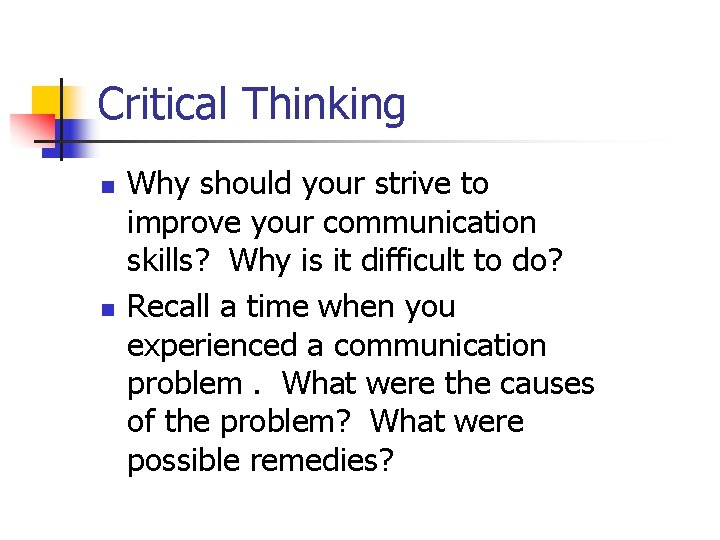 Critical Thinking n n Why should your strive to improve your communication skills? Why