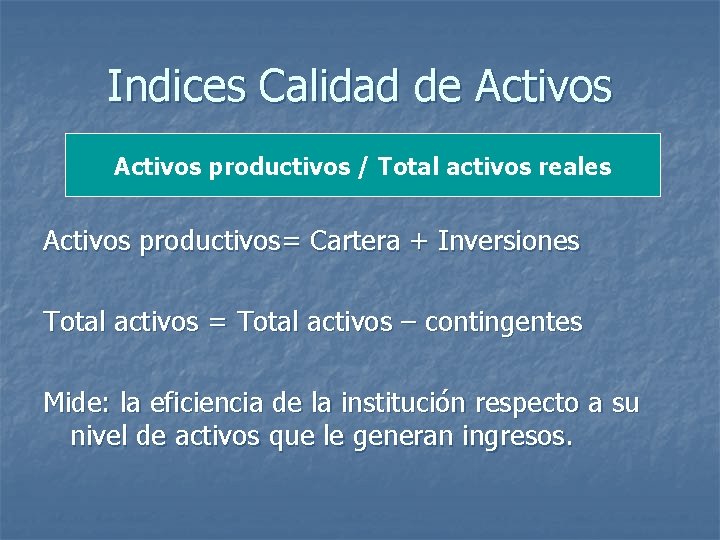 Indices Calidad de Activos productivos / Total activos reales Activos productivos= Cartera + Inversiones