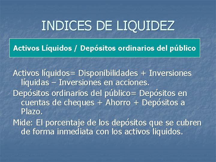 INDICES DE LIQUIDEZ Activos Líquidos / Depósitos ordinarios del público Activos líquidos= Disponibilidades +