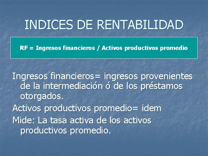 INDICES DE RENTABILIDAD RF = Ingresos financieros / Activos productivos promedio Ingresos financieros= ingresos