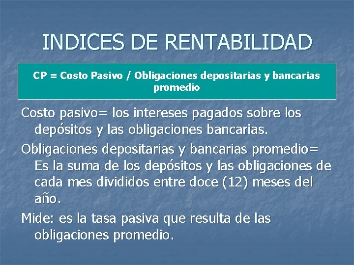 INDICES DE RENTABILIDAD CP = Costo Pasivo / Obligaciones depositarias y bancarias promedio Costo