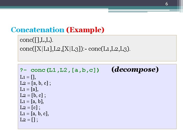 6 Concatenation (Example) conc([], L, L). conc([X|L 1], L 2, [X|L 3]): - conc(L