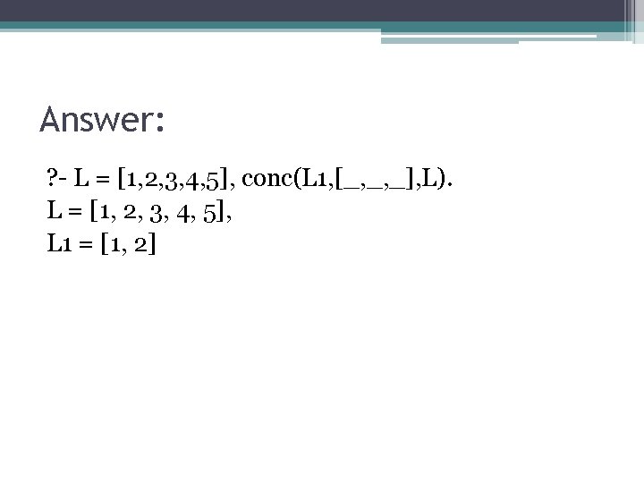 Answer: ? - L = [1, 2, 3, 4, 5], conc(L 1, [_, _,