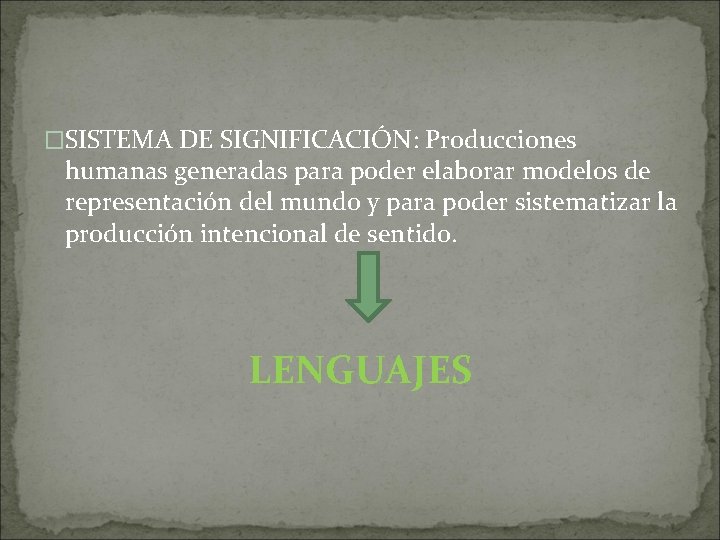 �SISTEMA DE SIGNIFICACIÓN: Producciones humanas generadas para poder elaborar modelos de representación del mundo