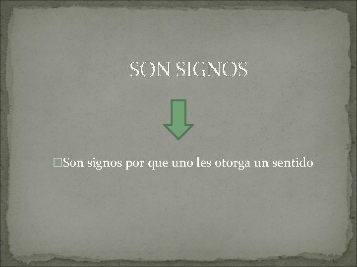 SON SIGNOS �Son signos por que uno les otorga un sentido 