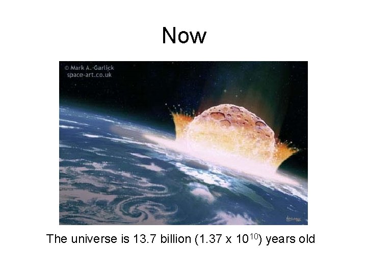 Now The universe is 13. 7 billion (1. 37 x 1010) years old 