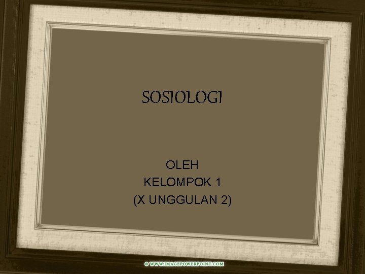 SOSIOLOGI OLEH KELOMPOK 1 (X UNGGULAN 2) 