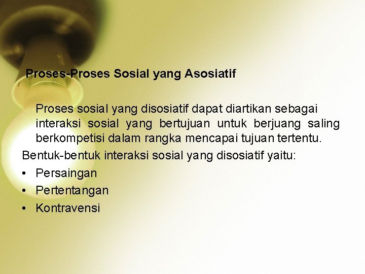 Proses-Proses Sosial yang Asosiatif Proses sosial yang disosiatif dapat diartikan sebagai interaksi sosial yang