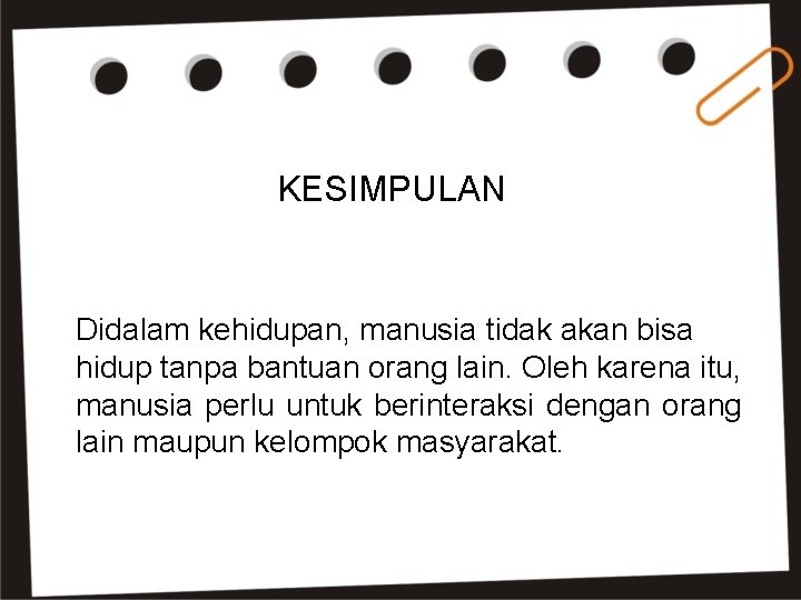 KESIMPULAN Didalam kehidupan, manusia tidak akan bisa hidup tanpa bantuan orang lain. Oleh karena