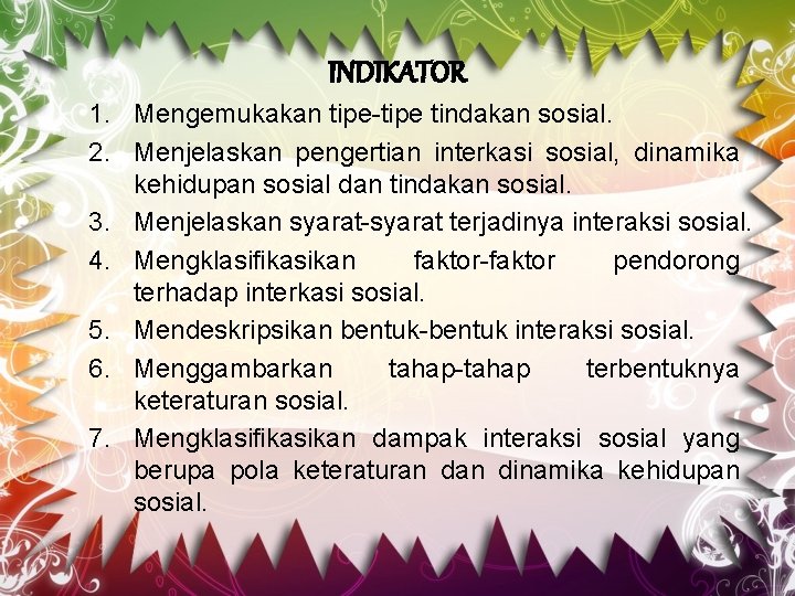 INDIKATOR 1. Mengemukakan tipe-tipe tindakan sosial. 2. Menjelaskan pengertian interkasi sosial, dinamika kehidupan sosial