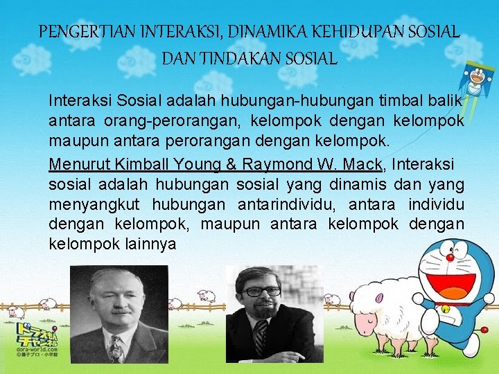 PENGERTIAN INTERAKSI, DINAMIKA KEHIDUPAN SOSIAL DAN TINDAKAN SOSIAL Interaksi Sosial adalah hubungan-hubungan timbal balik