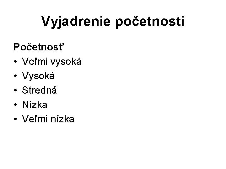 Vyjadrenie početnosti Početnosť • Veľmi vysoká • Vysoká • Stredná • Nízka • Veľmi Vyjadrenie početnosti Početnosť • Veľmi vysoká • Vysoká • Stredná • Nízka • Veľmi
