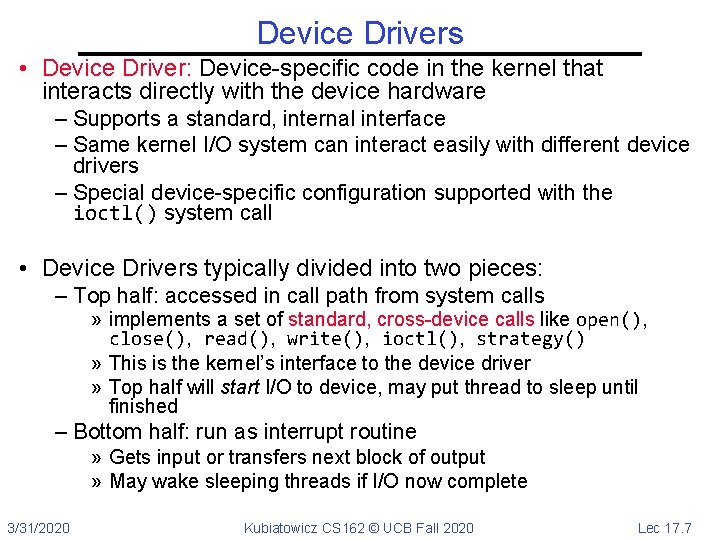 Device Drivers • Device Driver: Device-specific code in the kernel that interacts directly with