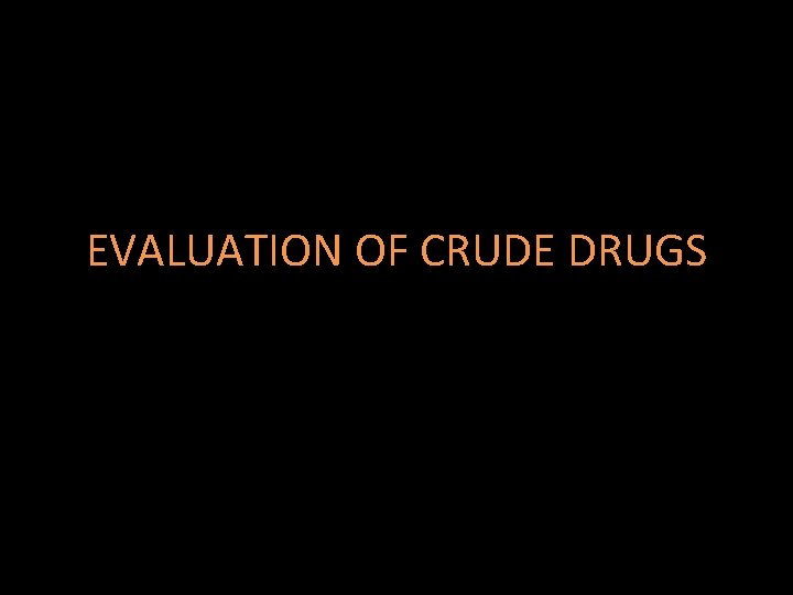 EVALUATION OF CRUDE DRUGS 