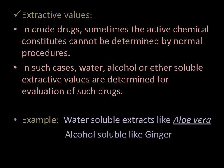 ü Extractive values: • In crude drugs, sometimes the active chemical constitutes cannot be