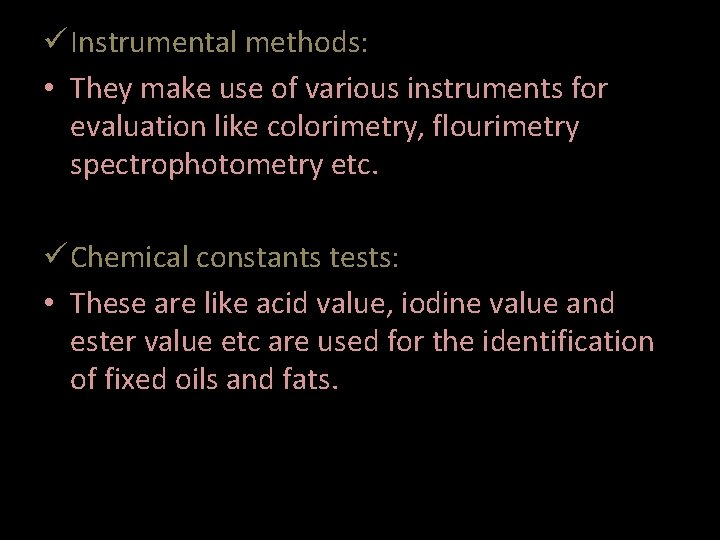 ü Instrumental methods: • They make use of various instruments for evaluation like colorimetry,
