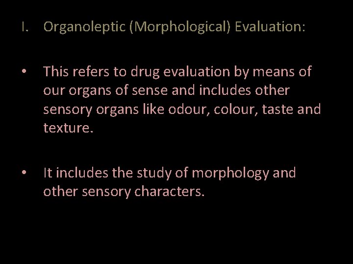 I. Organoleptic (Morphological) Evaluation: • This refers to drug evaluation by means of our