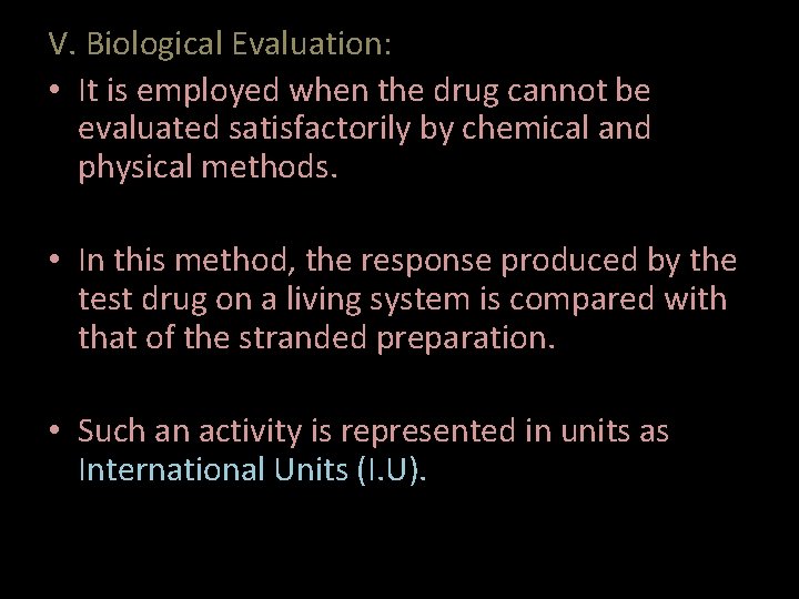 V. Biological Evaluation: • It is employed when the drug cannot be evaluated satisfactorily