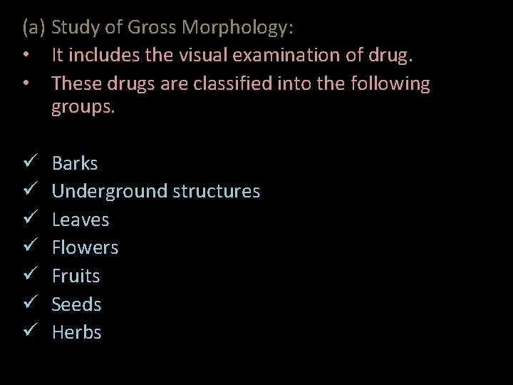 (a) Study of Gross Morphology: • It includes the visual examination of drug. •