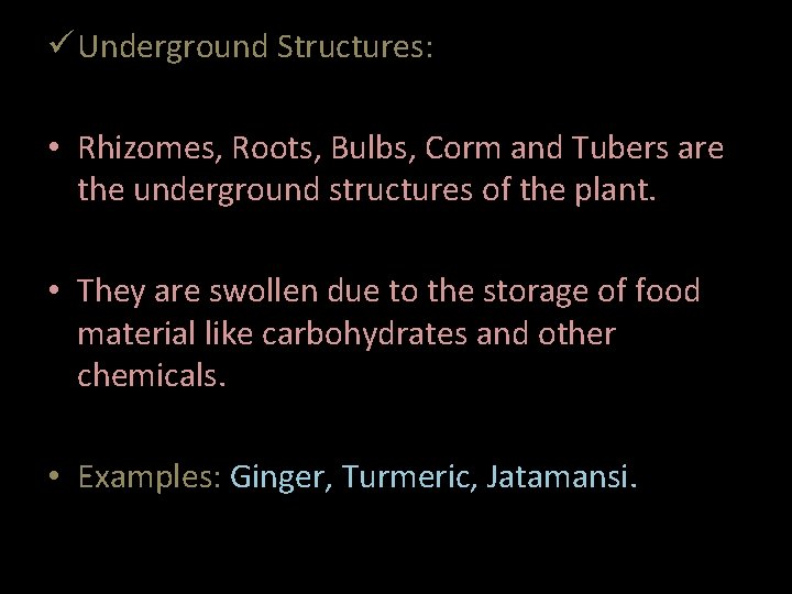 ü Underground Structures: • Rhizomes, Roots, Bulbs, Corm and Tubers are the underground structures