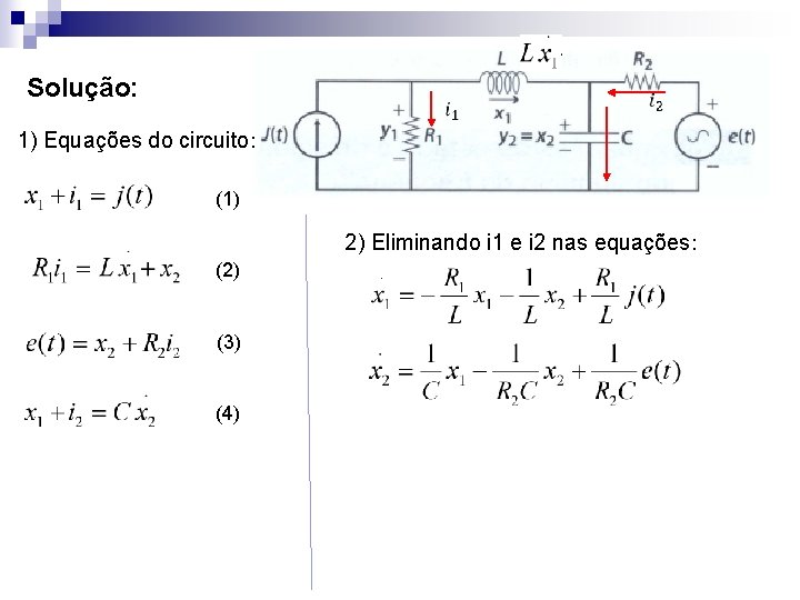 Solução: 1) Equações do circuito: (1) 2) Eliminando i 1 e i 2 nas