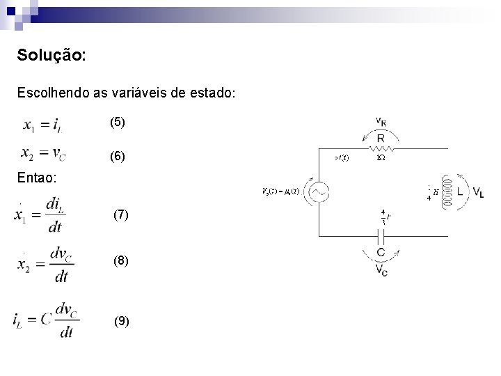 Solução: . Escolhendo as variáveis de estado : (5) (6) Entao: (7) (8) (9)