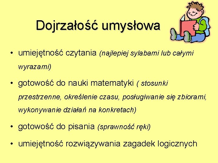 Dojrzałość umysłowa • umiejętność czytania (najlepiej sylabami lub całymi wyrazami) • gotowość do nauki