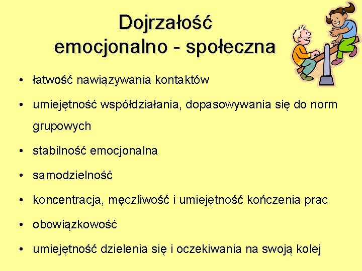 Dojrzałość emocjonalno - społeczna • łatwość nawiązywania kontaktów • umiejętność współdziałania, dopasowywania się do