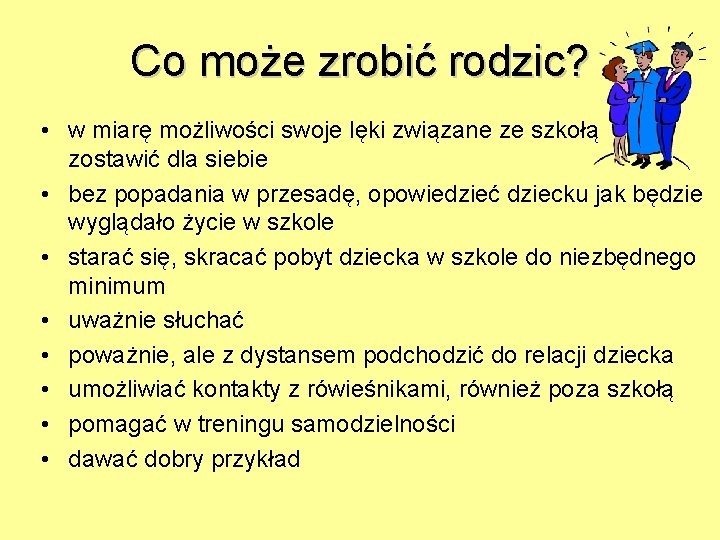 Co może zrobić rodzic? • w miarę możliwości swoje lęki związane ze szkołą zostawić