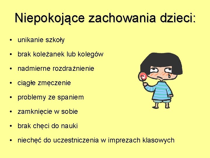 Niepokojące zachowania dzieci: • unikanie szkoły • brak koleżanek lub kolegów • nadmierne rozdrażnienie