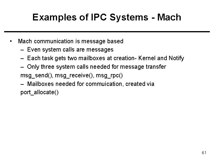 Examples of IPC Systems - Mach • Mach communication is message based – Even