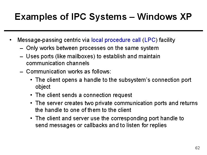 Examples of IPC Systems – Windows XP • Message-passing centric via local procedure call