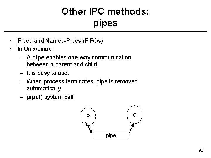 Other IPC methods: pipes • Piped and Named-Pipes (FIFOs) • In Unix/Linux: – A