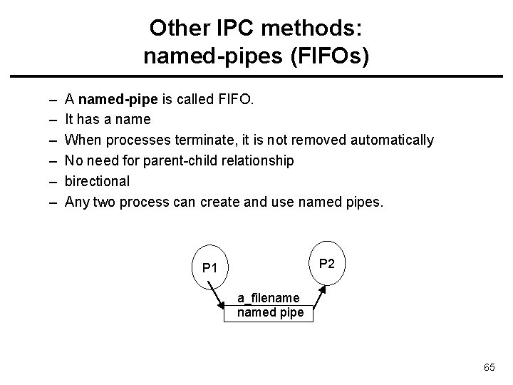 Other IPC methods: named-pipes (FIFOs) – – – A named-pipe is called FIFO. It