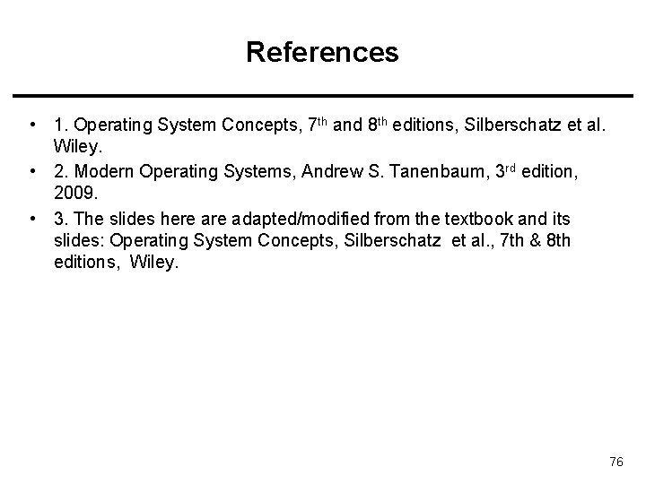 References • 1. Operating System Concepts, 7 th and 8 th editions, Silberschatz et