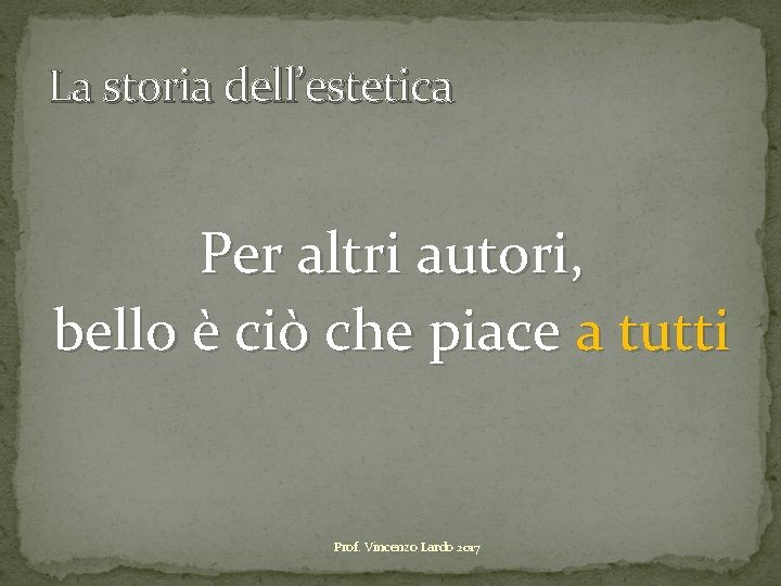 La storia dell’estetica Per altri autori, bello è ciò che piace a tutti Prof.