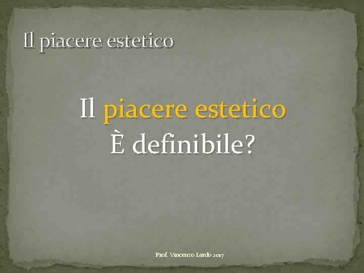 Il piacere estetico È definibile? Prof. Vincenzo Lardo 2017 