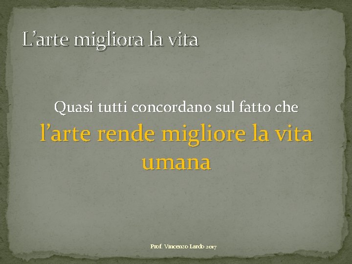 L’arte migliora la vita Quasi tutti concordano sul fatto che l’arte rende migliore la L’arte migliora la vita Quasi tutti concordano sul fatto che l’arte rende migliore la