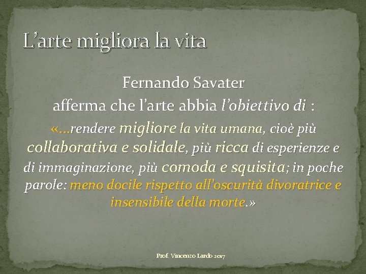 L’arte migliora la vita Fernando Savater afferma che l’arte abbia l’obiettivo di : «…rendere L’arte migliora la vita Fernando Savater afferma che l’arte abbia l’obiettivo di : «…rendere