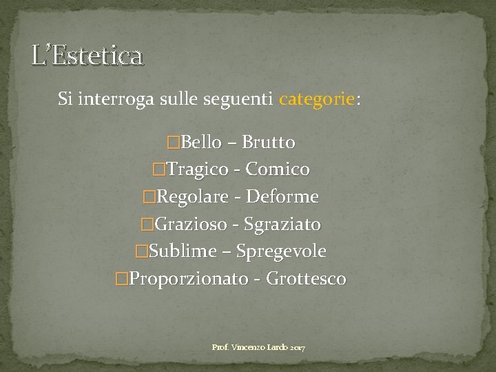 L’Estetica Si interroga sulle seguenti categorie: �Bello – Brutto �Tragico - Comico �Regolare -