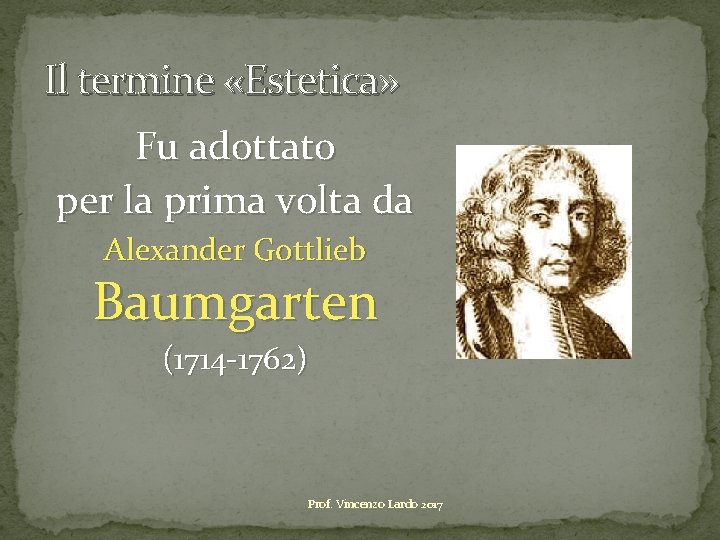 Il termine «Estetica» Fu adottato per la prima volta da Alexander Gottlieb Baumgarten (1714