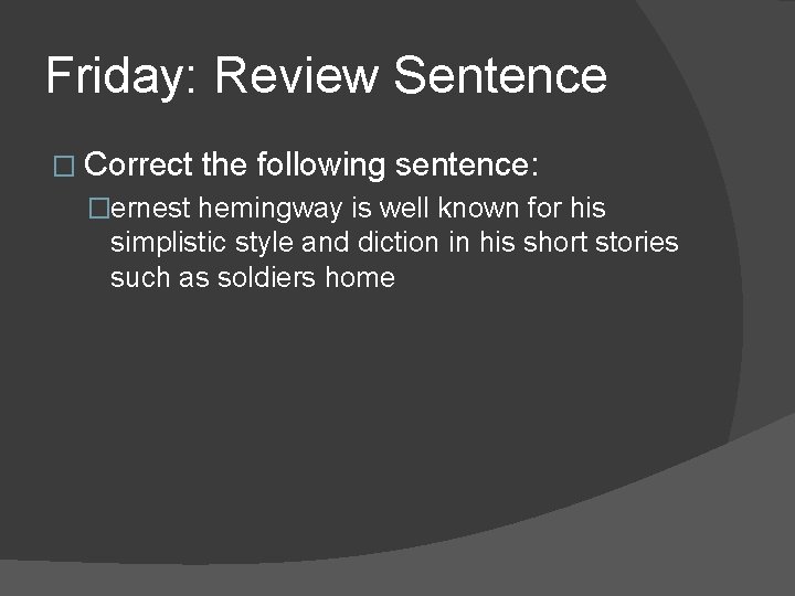 Friday: Review Sentence � Correct the following sentence: �ernest hemingway is well known for